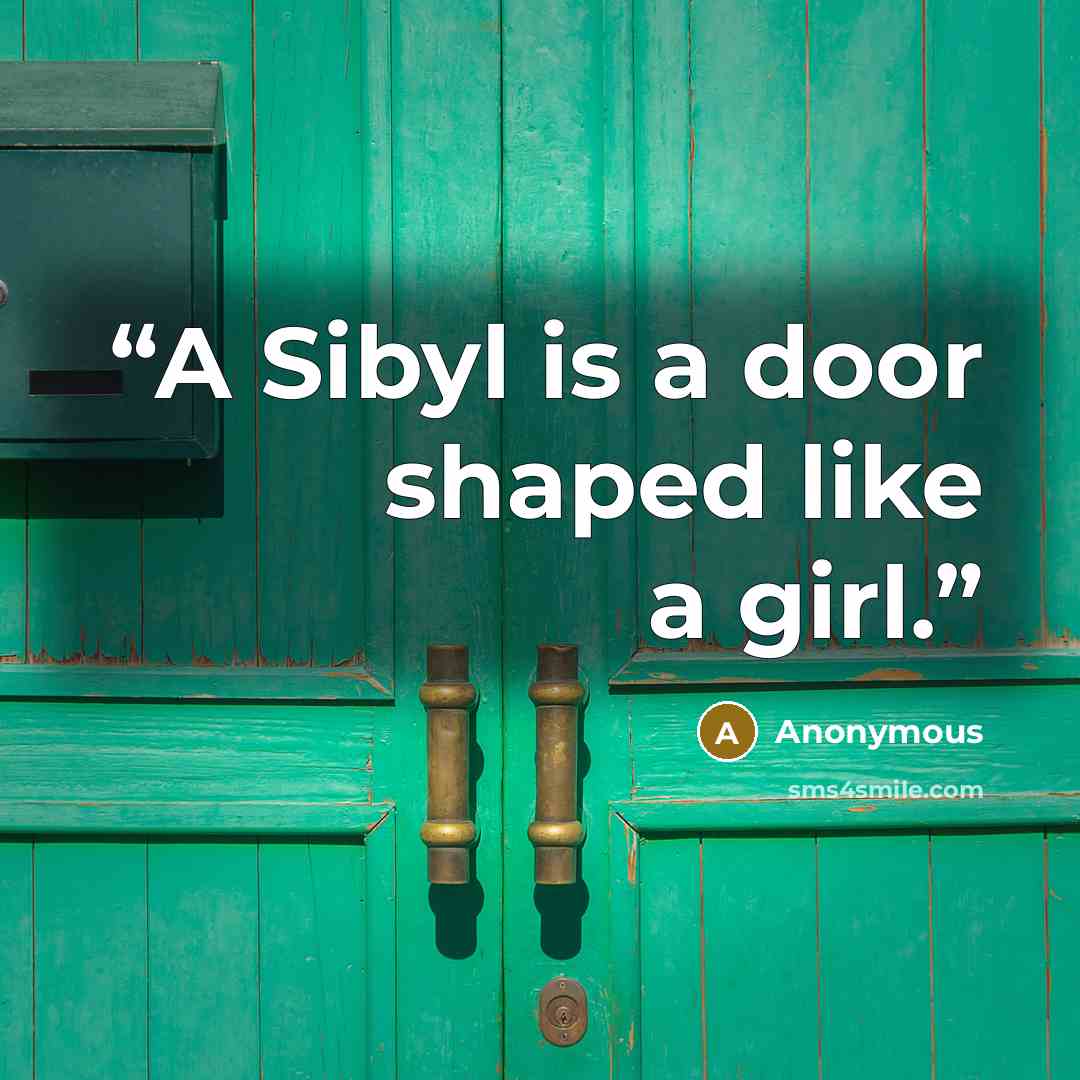 “A Sibyl is a door shaped like a girl.” quote by Anonymous