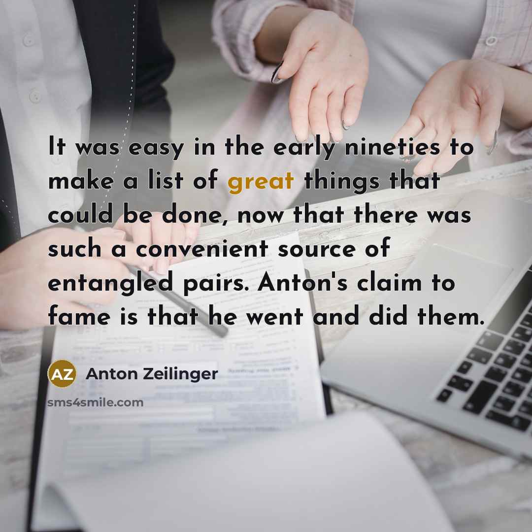 “It was easy in the early nineties to make a…” quote by Anton Zeilinger