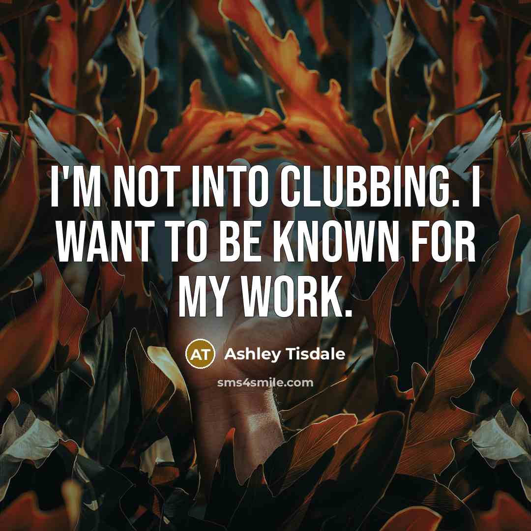 “I'm not into clubbing. I want to be known for…” quote by Ashley Tisdale