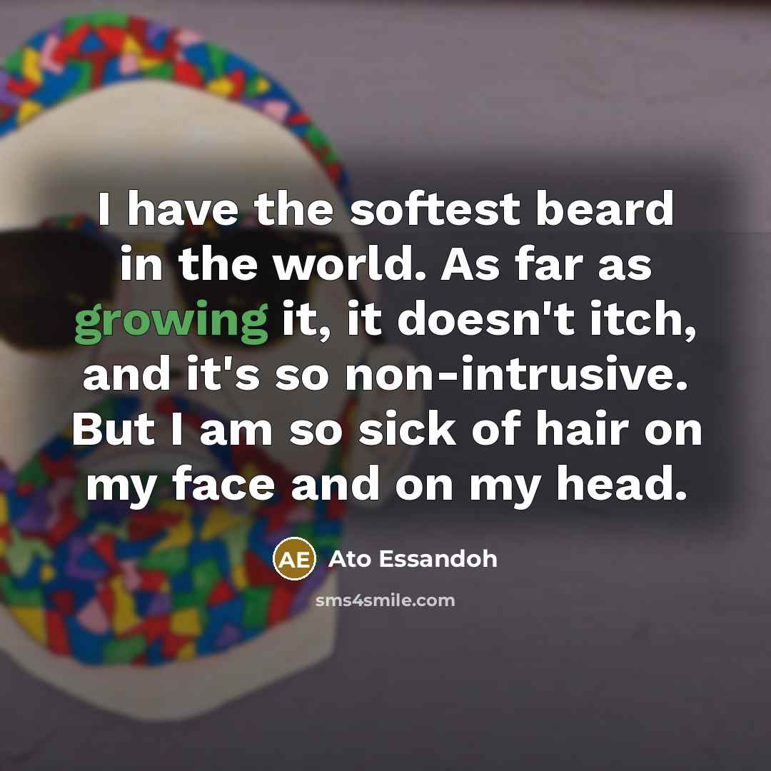 “I have the softest beard in the world. As far…” quote by Ato Essandoh