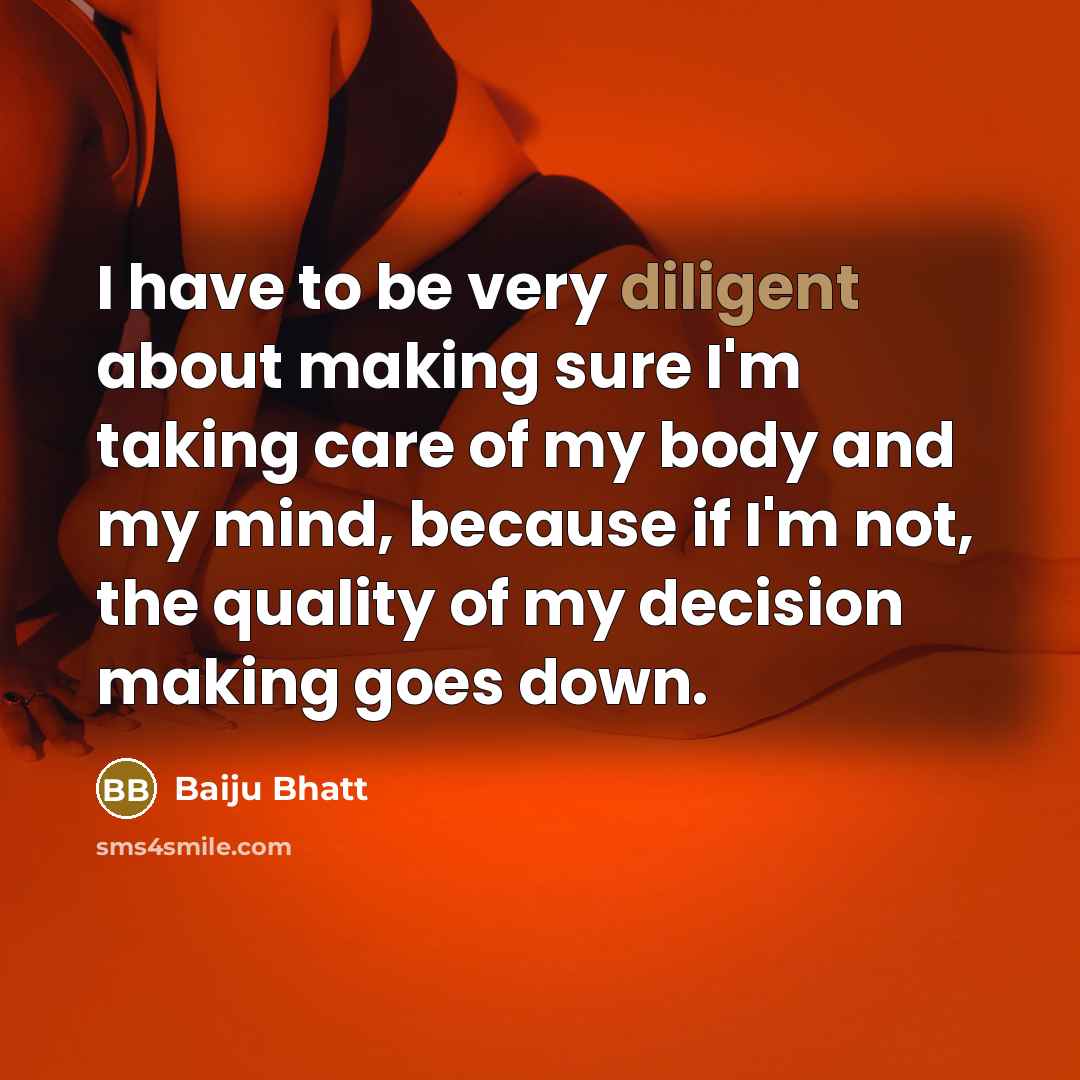 “I have to be very diligent about making sure I'm…” quote by Baiju Bhatt