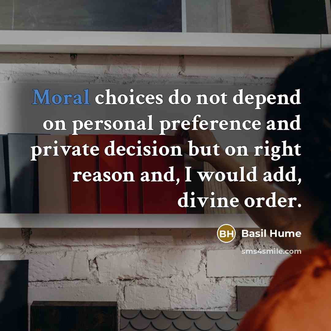 “Moral choices do not depend on personal preference and private…” quote by Basil Hume