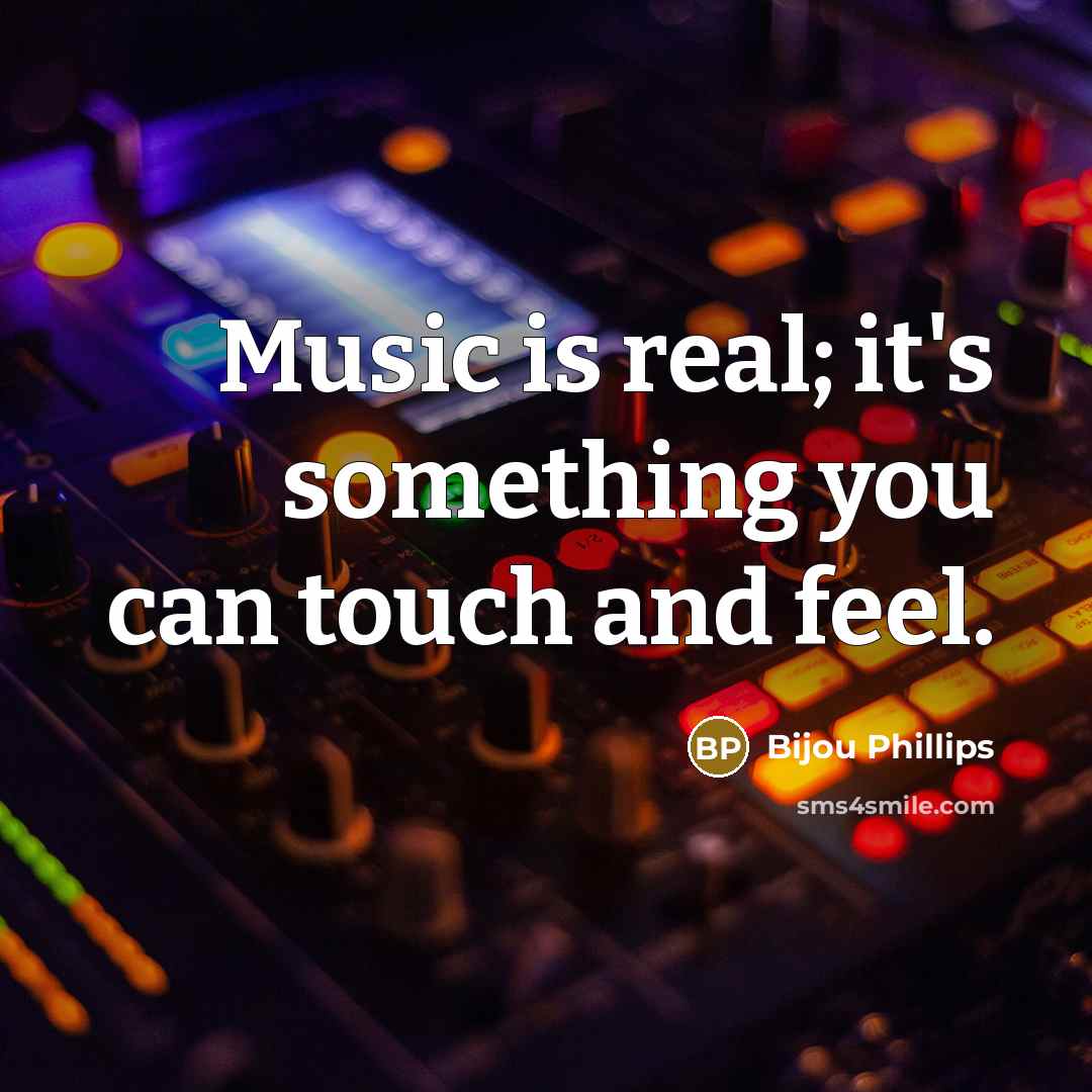 “Music is real; it's something you can touch and feel.…” quote by Bijou Phillips
