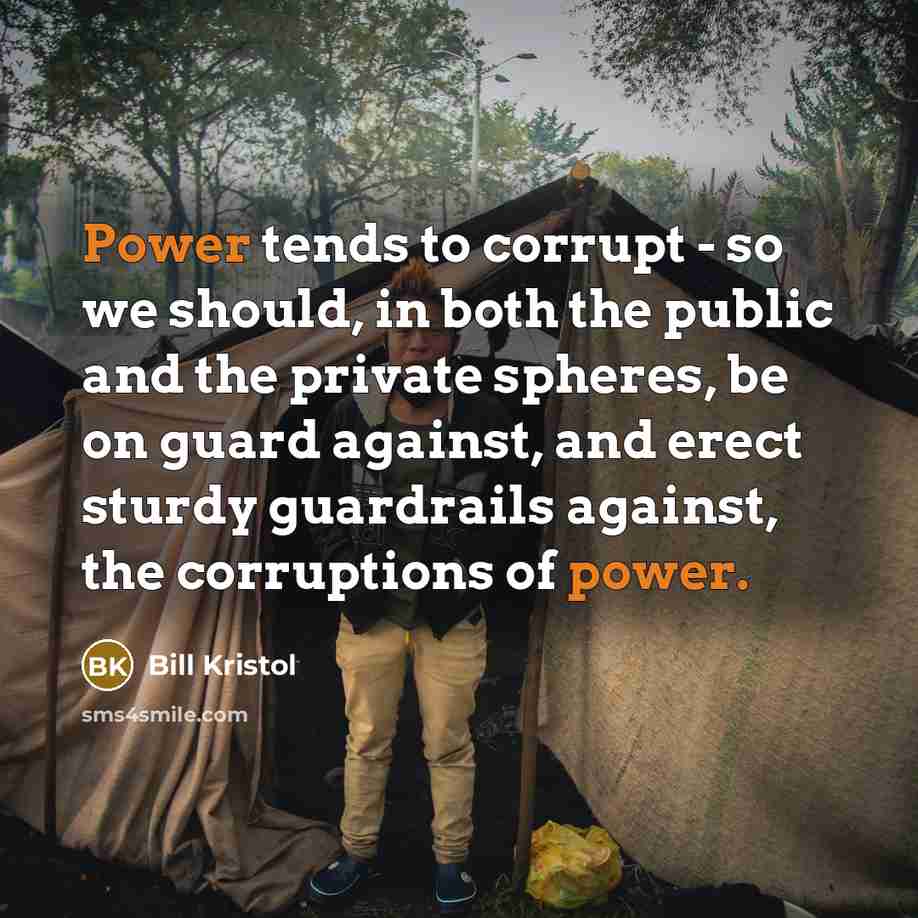 “Power tends to corrupt - so we should, in both…” quote by Bill Kristol