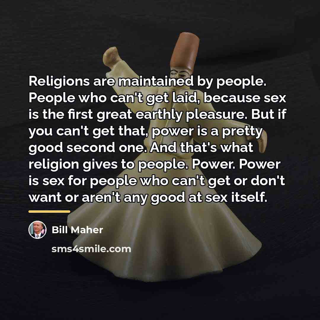 “Religions are maintained by people. People who can't get laid,…” quote by Bill Maher