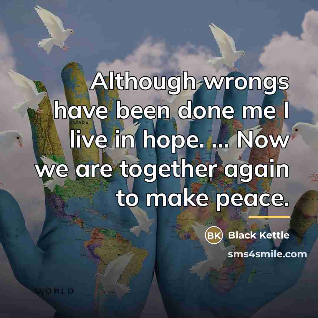 “Although wrongs have been done me I live in hope.…” quote by Black Kettle