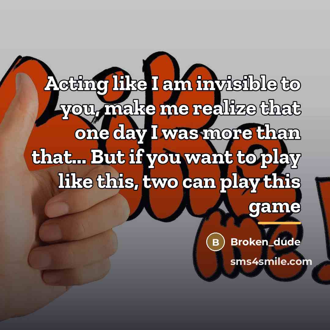 “Acting like I am invisible to you, make me realize…” quote by Broken_dude