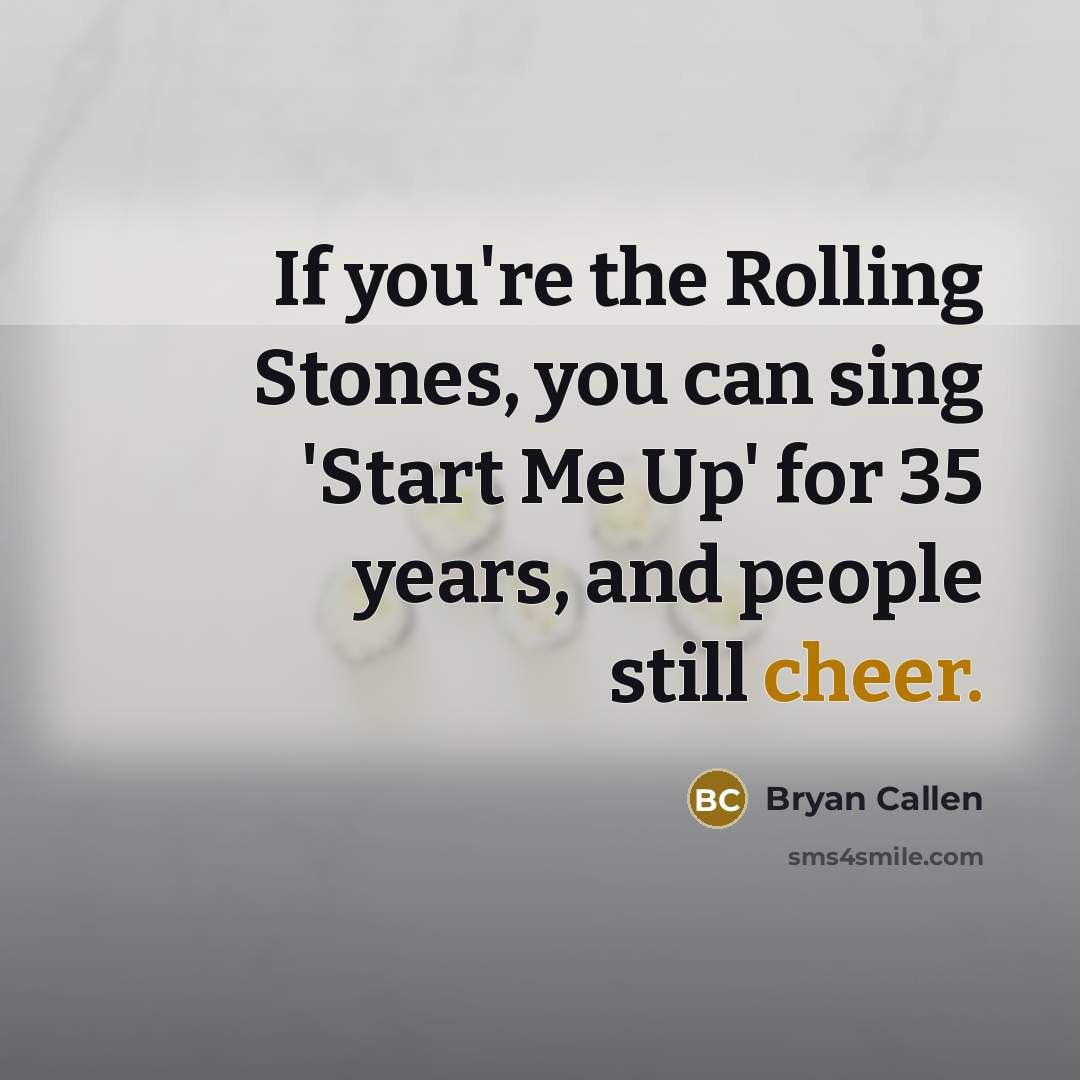 “If you're the Rolling Stones, you can sing 'Start Me…” quote by Bryan Callen
