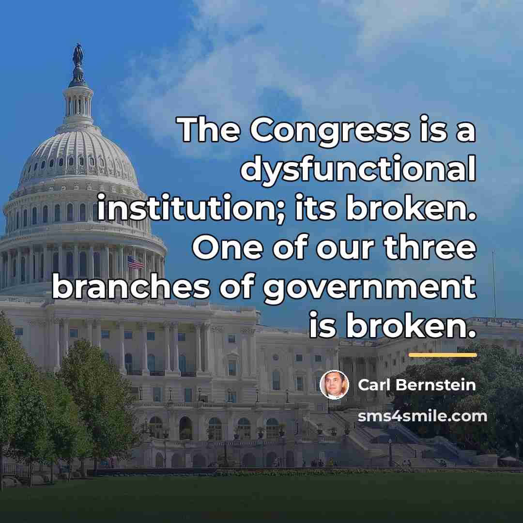 “The Congress is a dysfunctional institution; its broken. One of…” quote by Carl Bernstein
