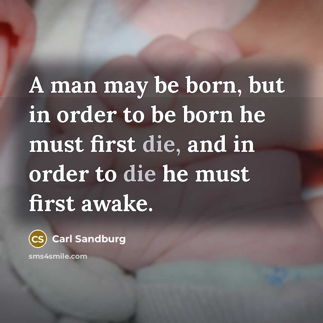 “A man may be born, but in order to be…” quote by Carl Sandburg