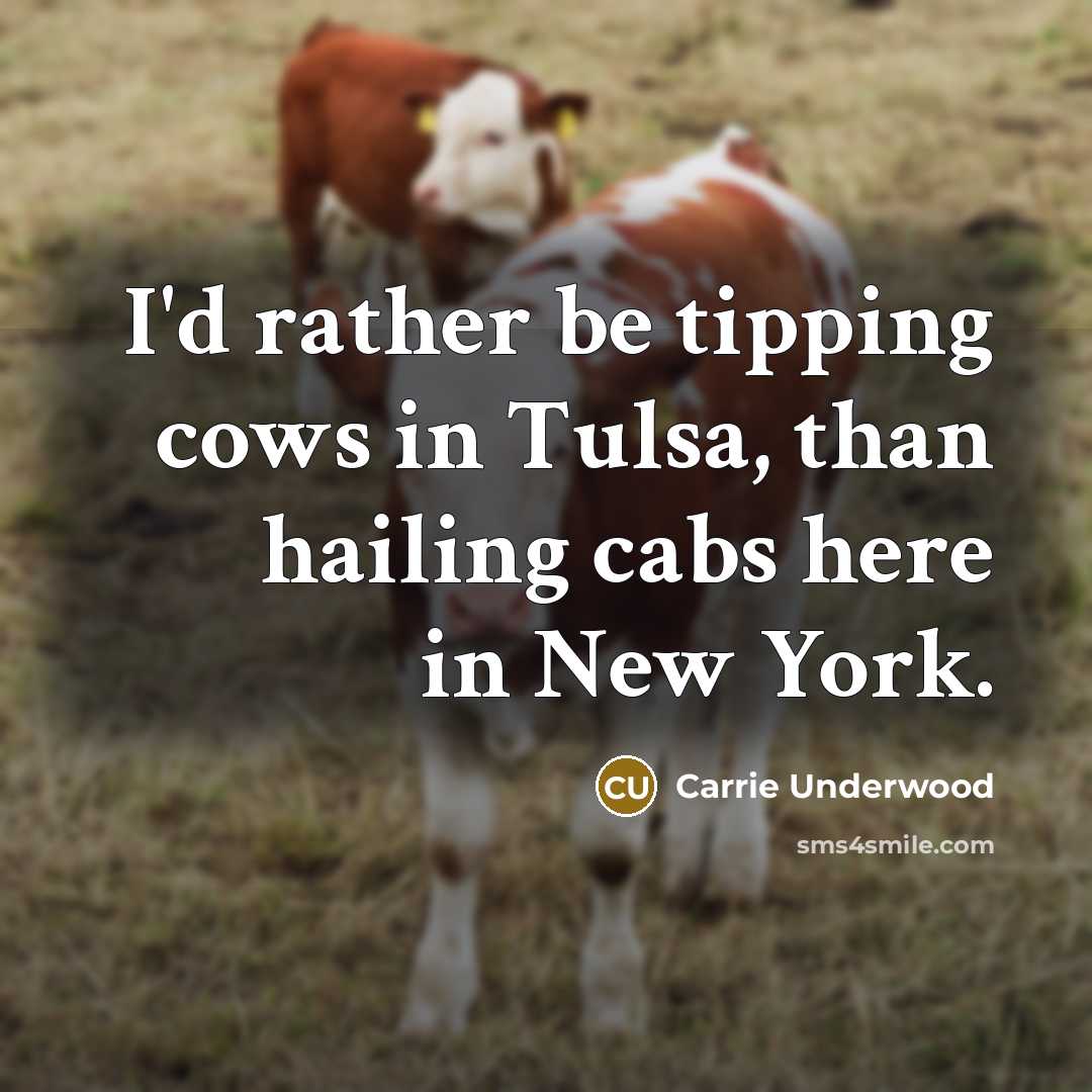 “I'd rather be tipping cows in Tulsa, than hailing cabs…” quote by Carrie Underwood