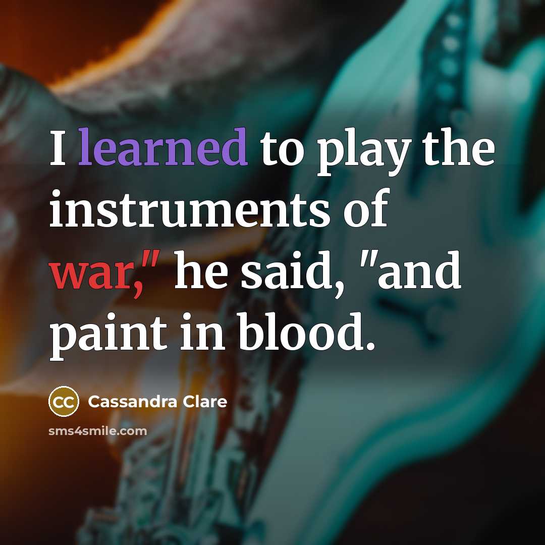 “I learned to play the instruments of war," he said,…” quote by Cassandra Clare