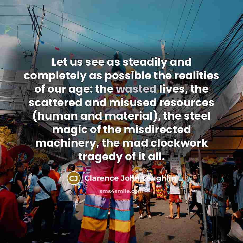“Let us see as steadily and completely as possible the…” quote by Clarence John Laughlin