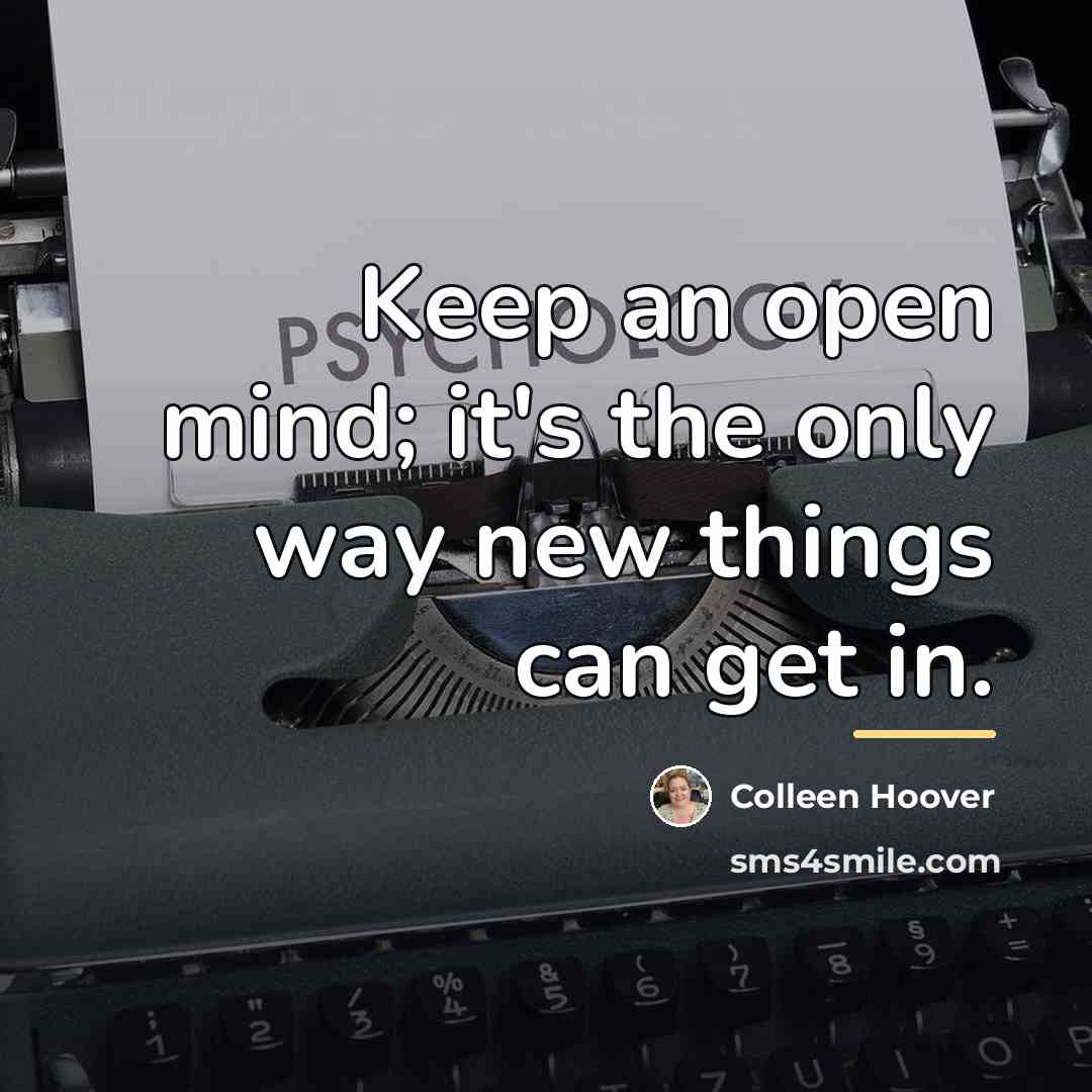 “Keep an open mind; it's the only way new things…” quote by Colleen Hoover