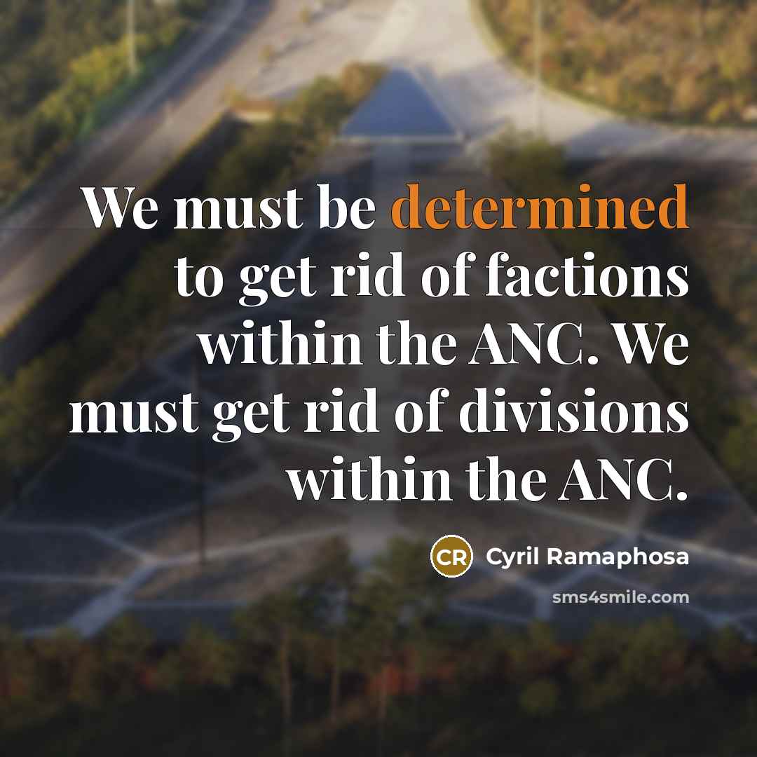 “We must be determined to get rid of factions within…” quote by Cyril Ramaphosa