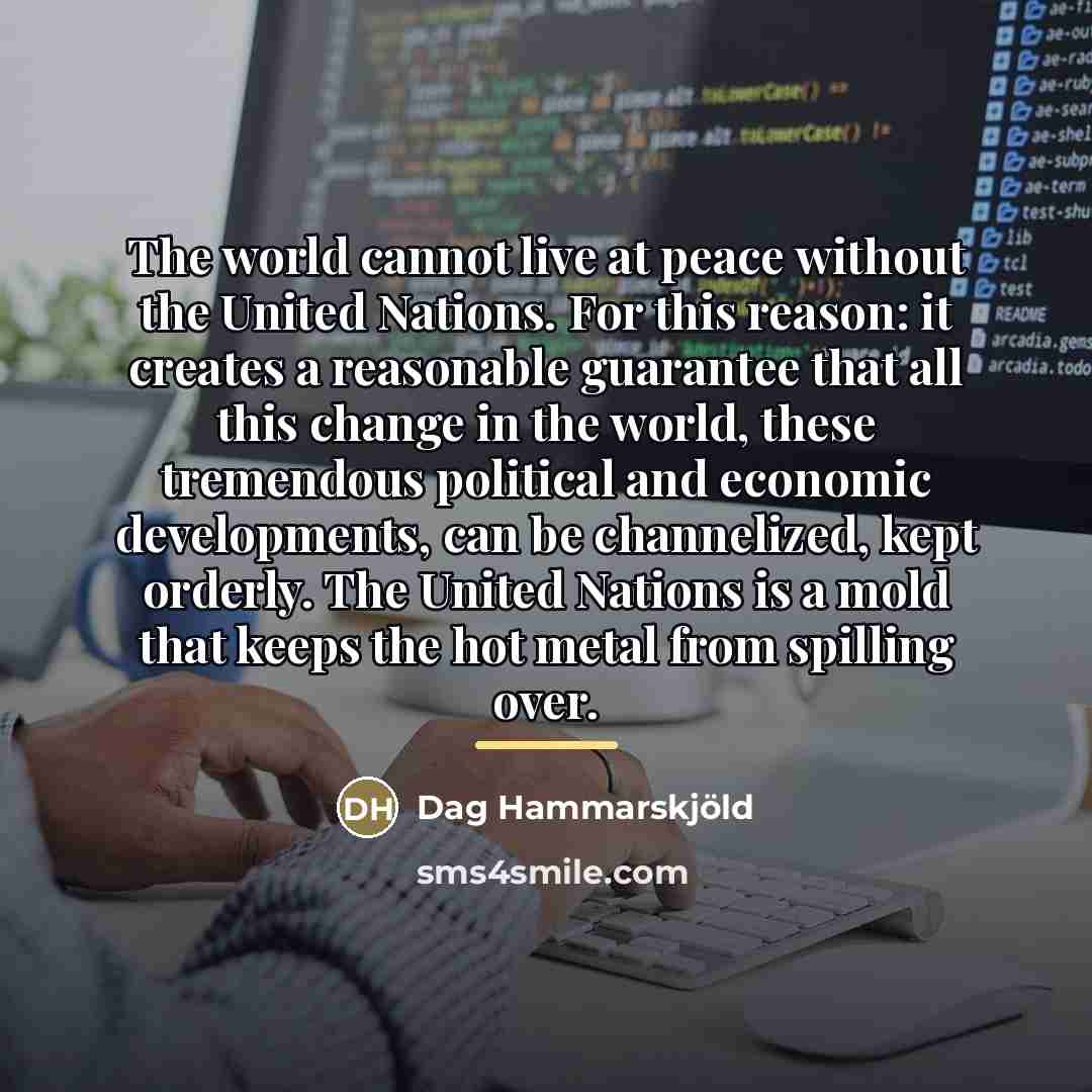 “The world cannot live at peace without the United Nations.…” quote by Dag Hammarskjold