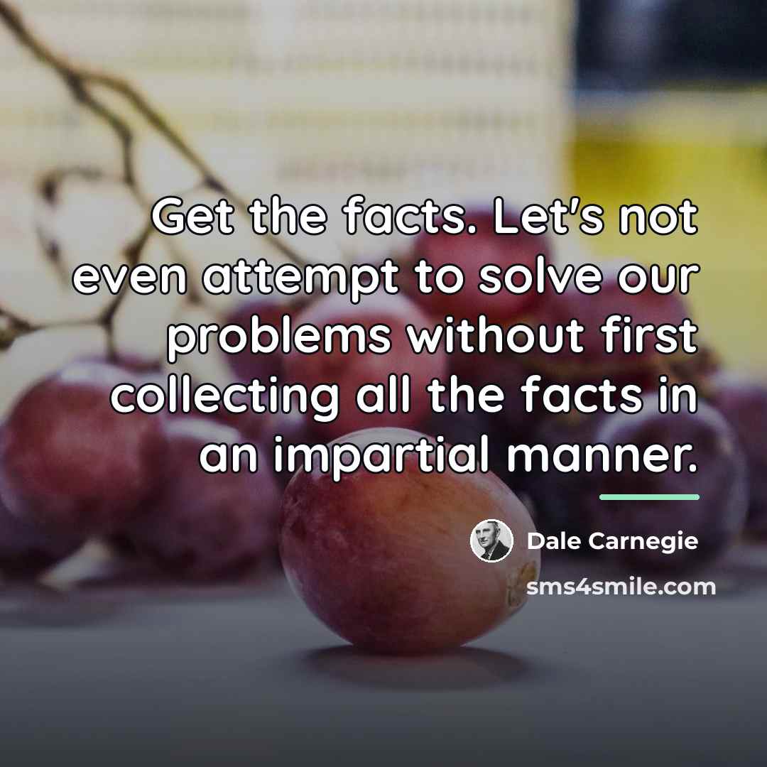“Get the facts. Let's not even attempt to solve our…” quote by Dale Carnegie