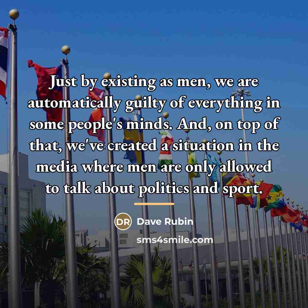 “Just by existing as men, we are automatically guilty of…” quote by Dave Rubin