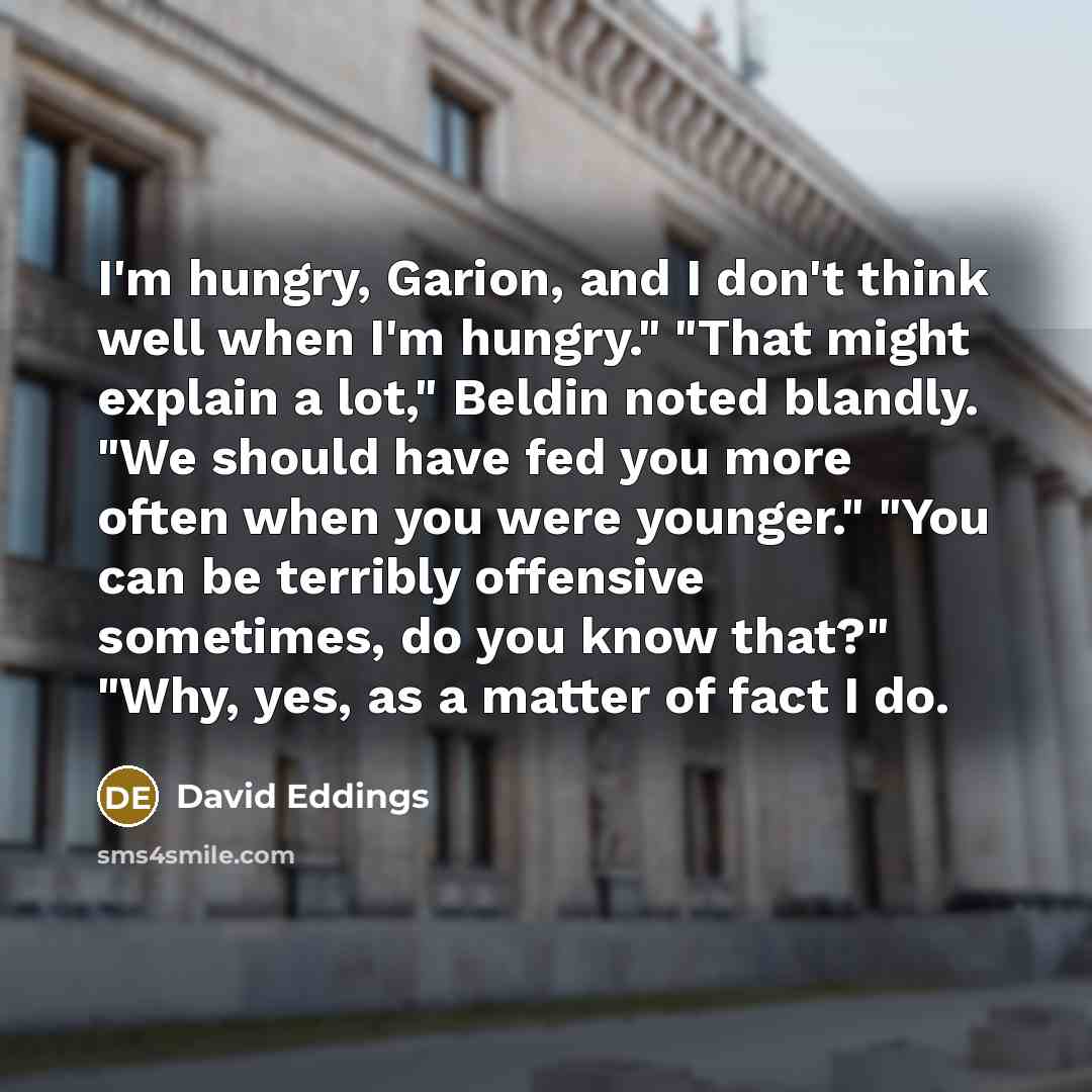 “I'm hungry, Garion, and I don't think well when I'm…” quote by David Eddings