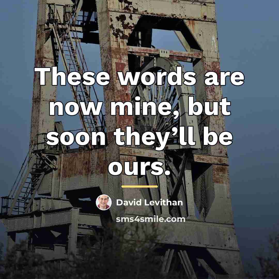 “These words are now mine, but soon they’ll be ours.…” quote by David Levithan