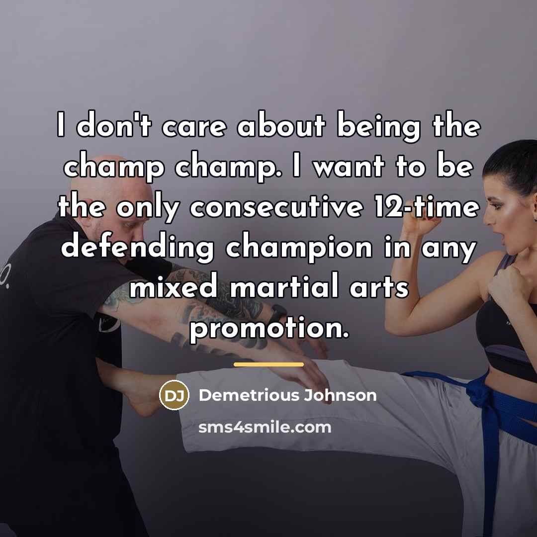 “I don't care about being the champ champ. I want…” quote by Demetrious Johnson
