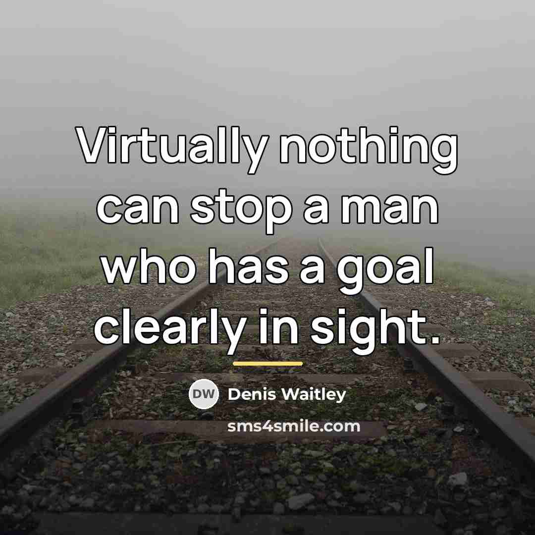 “Virtually nothing can stop a man who has a goal…” quote by Denis Waitley