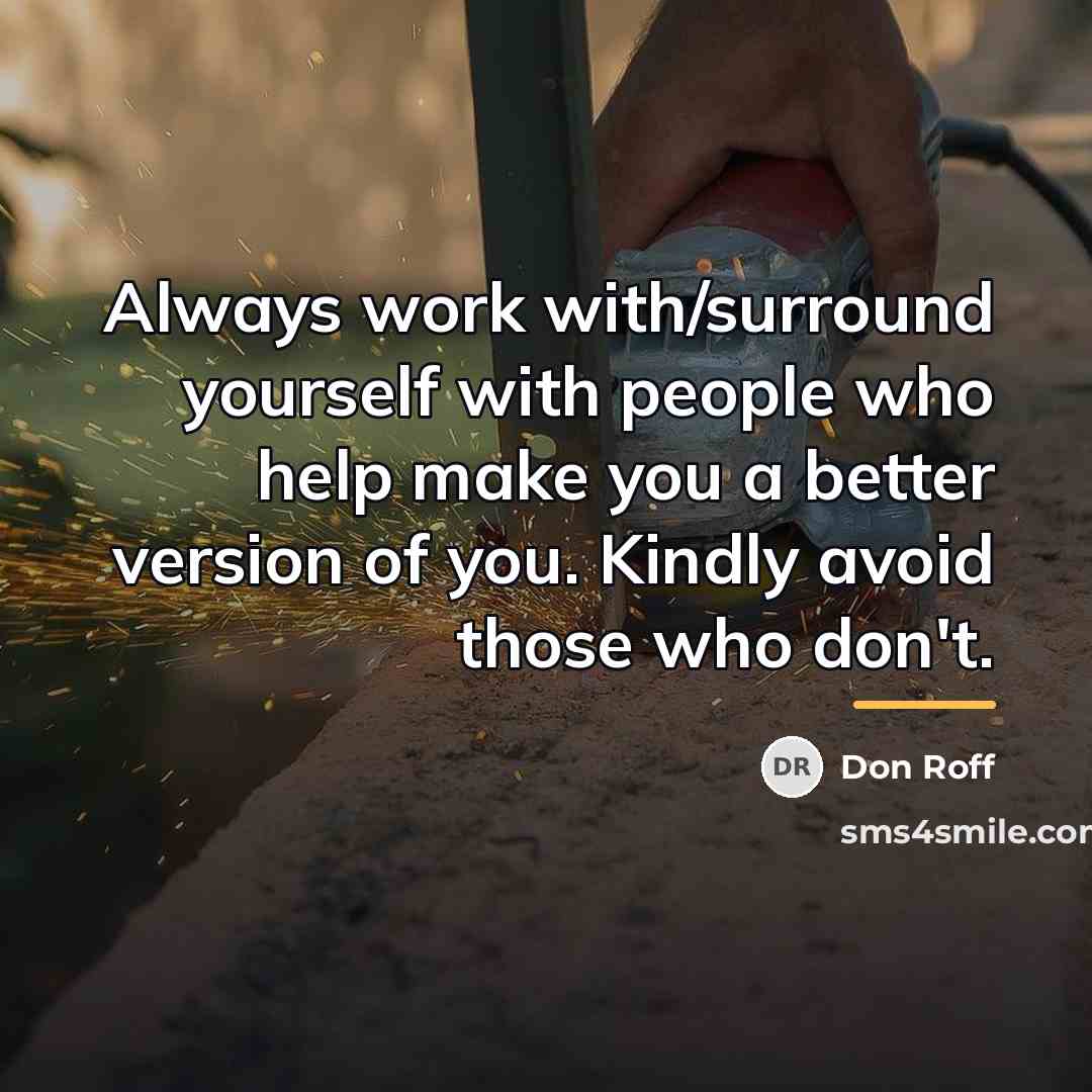 “Always work with/surround yourself with people who help make you…” quote by Don Roff