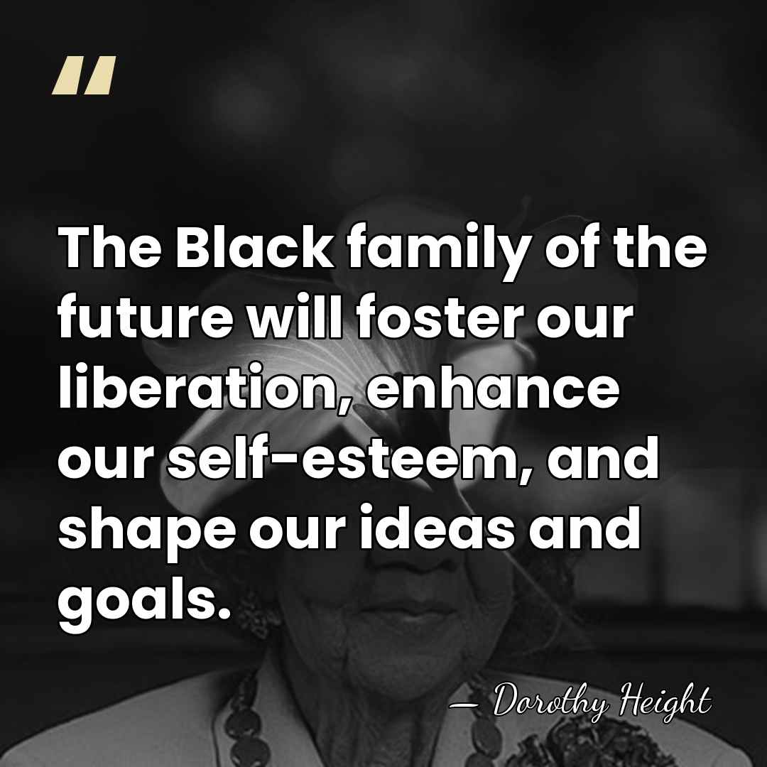 The Black family of the future will foster our liberation, enhance our&hellip; - Dorothy Height
