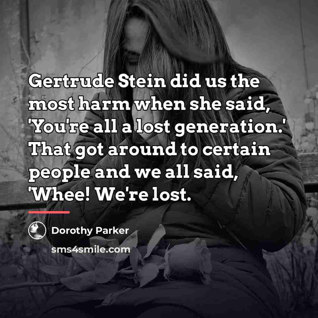 “Gertrude Stein did us the most harm when she said,…” quote by Dorothy Parker