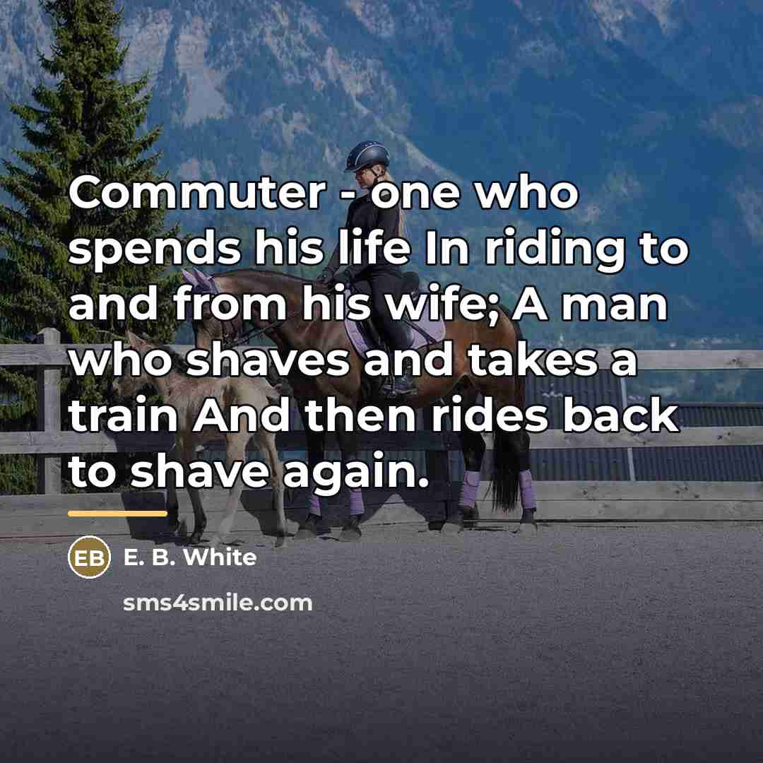 “Commuter - one who spends his life In riding to…” quote by E. B. White