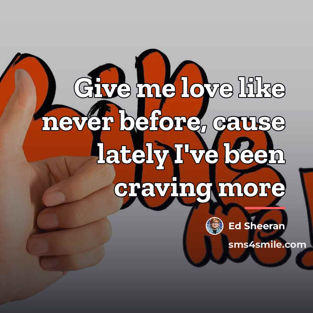 “Give me love like never before, cause lately I've been…” quote by Ed Sheeran