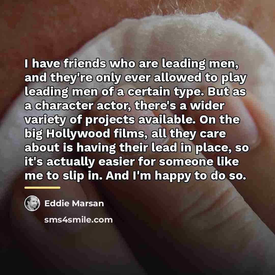 “I have friends who are leading men, and they're only…” quote by Eddie Marsan