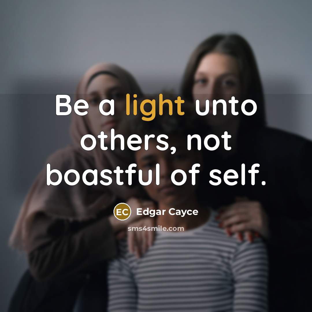 “Be a light unto others, not boastful of self.…” quote by Edgar Cayce