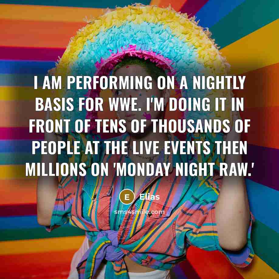 “I am performing on a nightly basis for WWE. I'm…” quote by Elias
