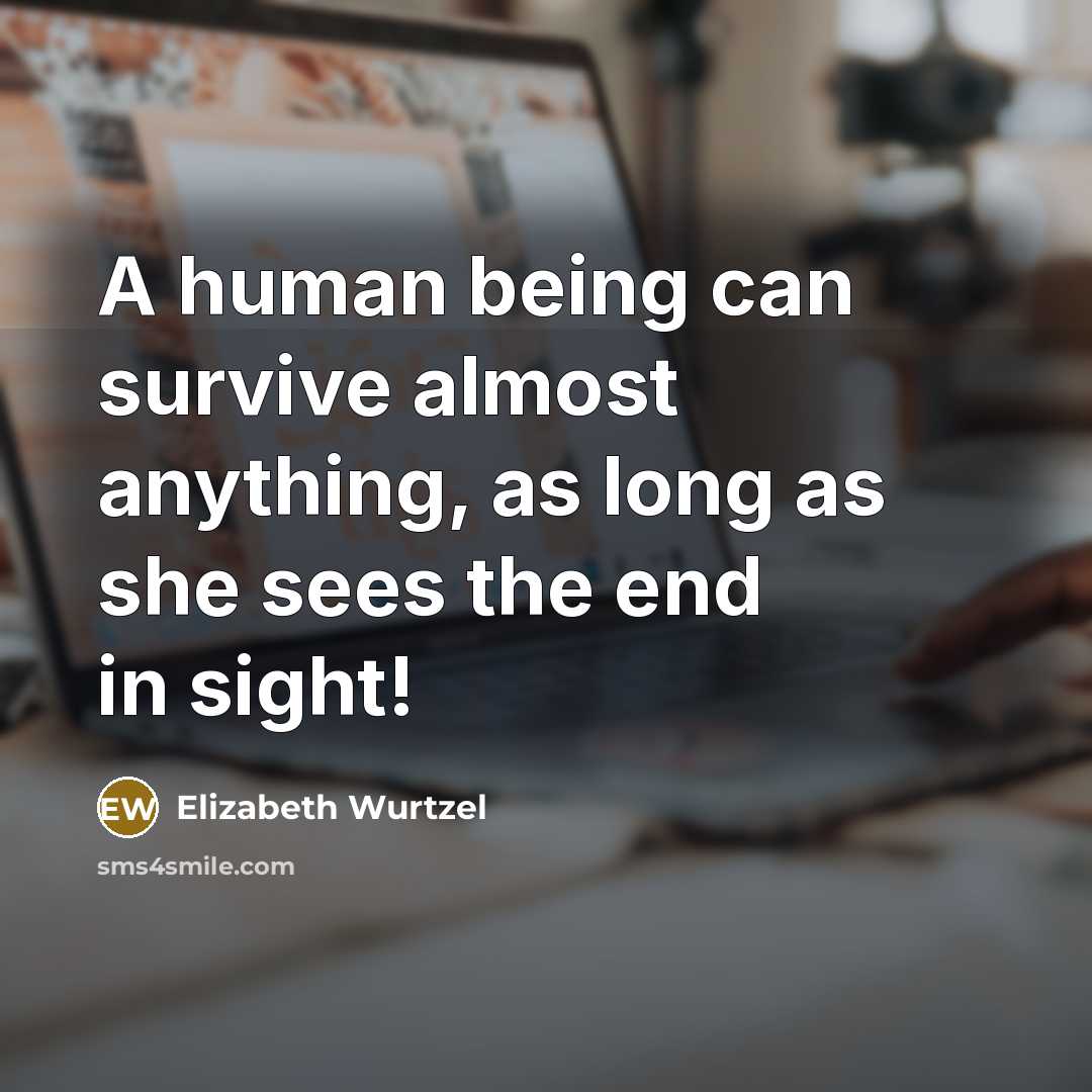“A human being can survive almost anything, as long as…” quote by Elizabeth Wurtzel