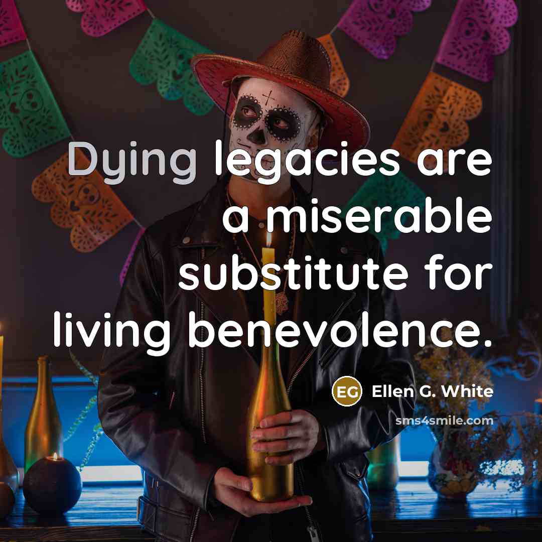 “Dying legacies are a miserable substitute for living benevolence.…” quote by Ellen G. White
