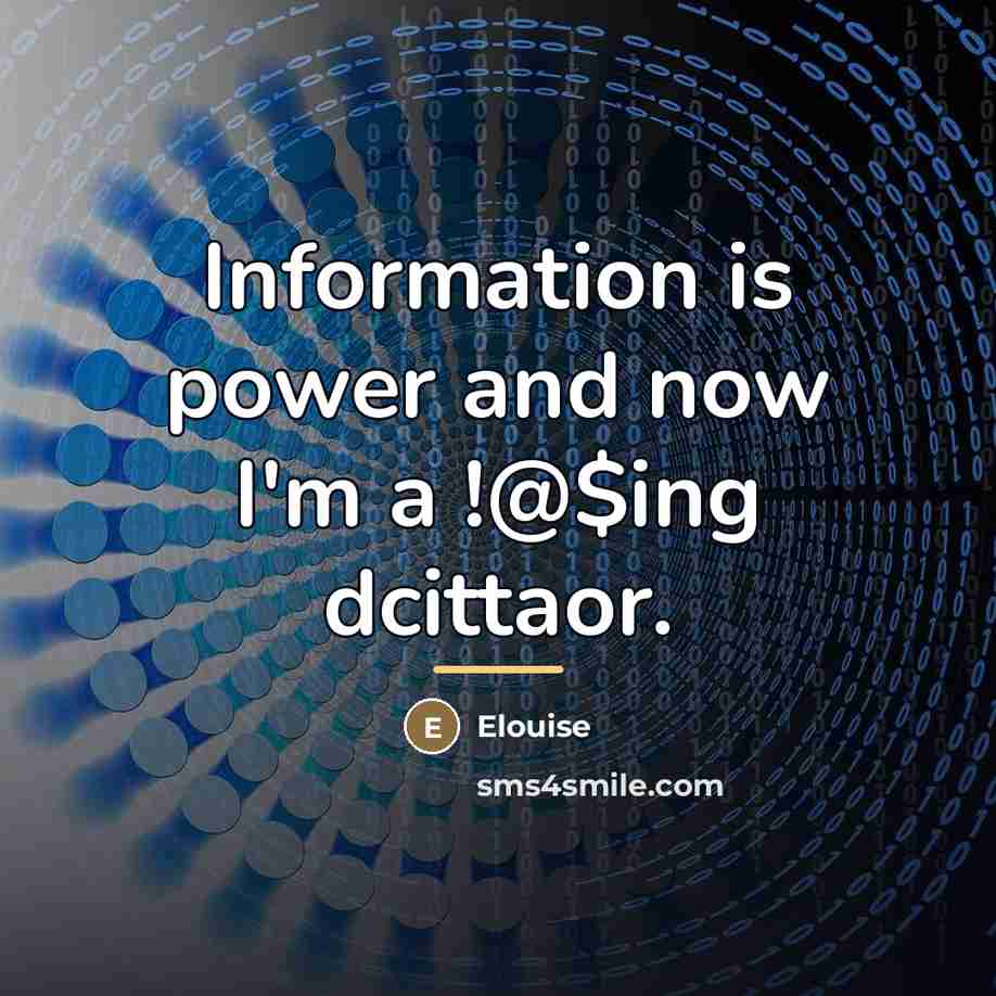 “Information is power and now I'm a !@$ing dcittaor.…” quote by Elouise