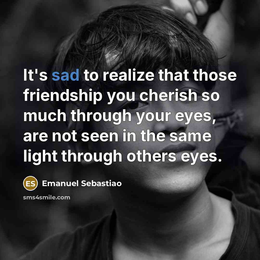 “It's sad to realize that those friendship you cherish so…” quote by Emanuel Sebastiao