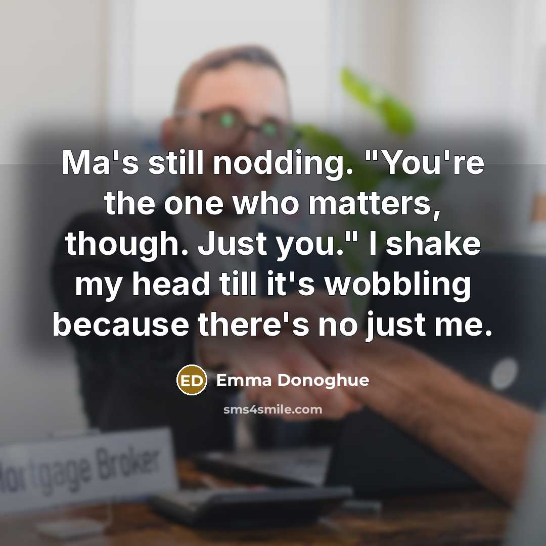 “Ma's still nodding. "You're the one who matters, though. Just…” quote by Emma Donoghue