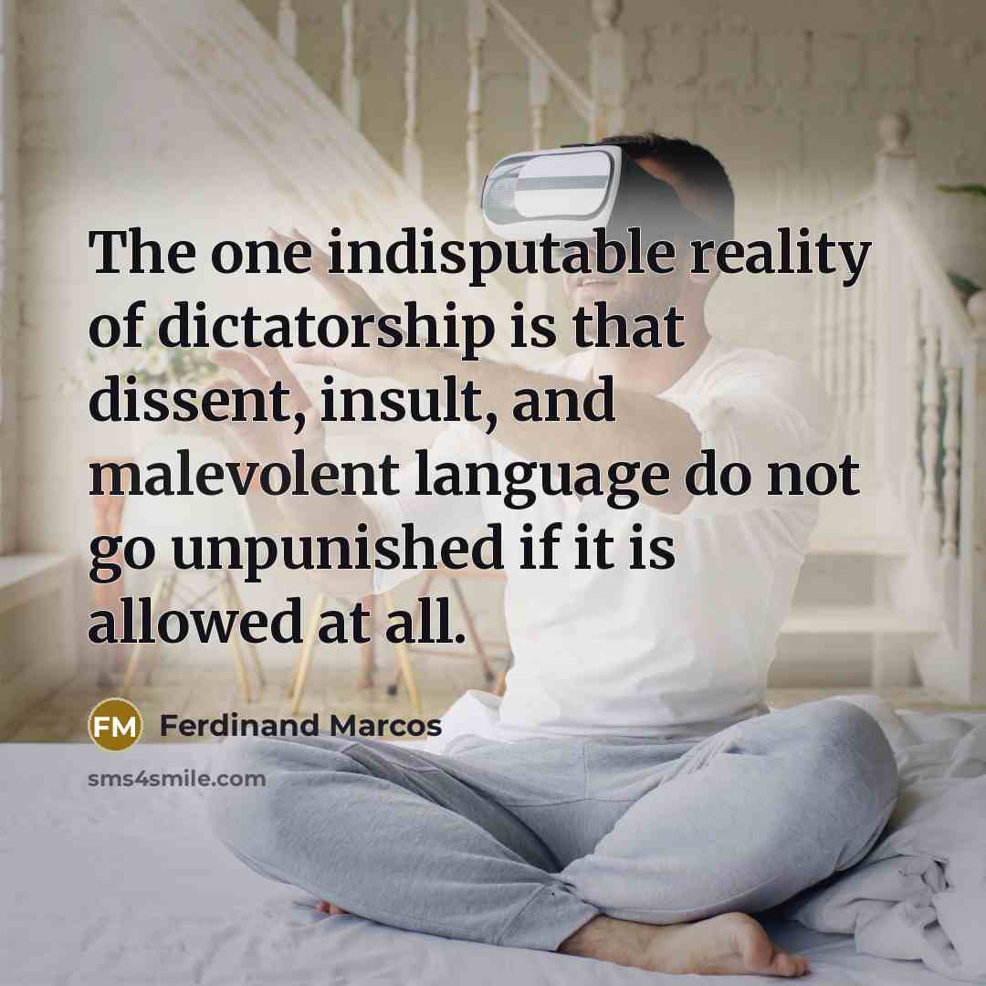 “The one indisputable reality of dictatorship is that dissent, insult,…” quote by Ferdinand Marcos