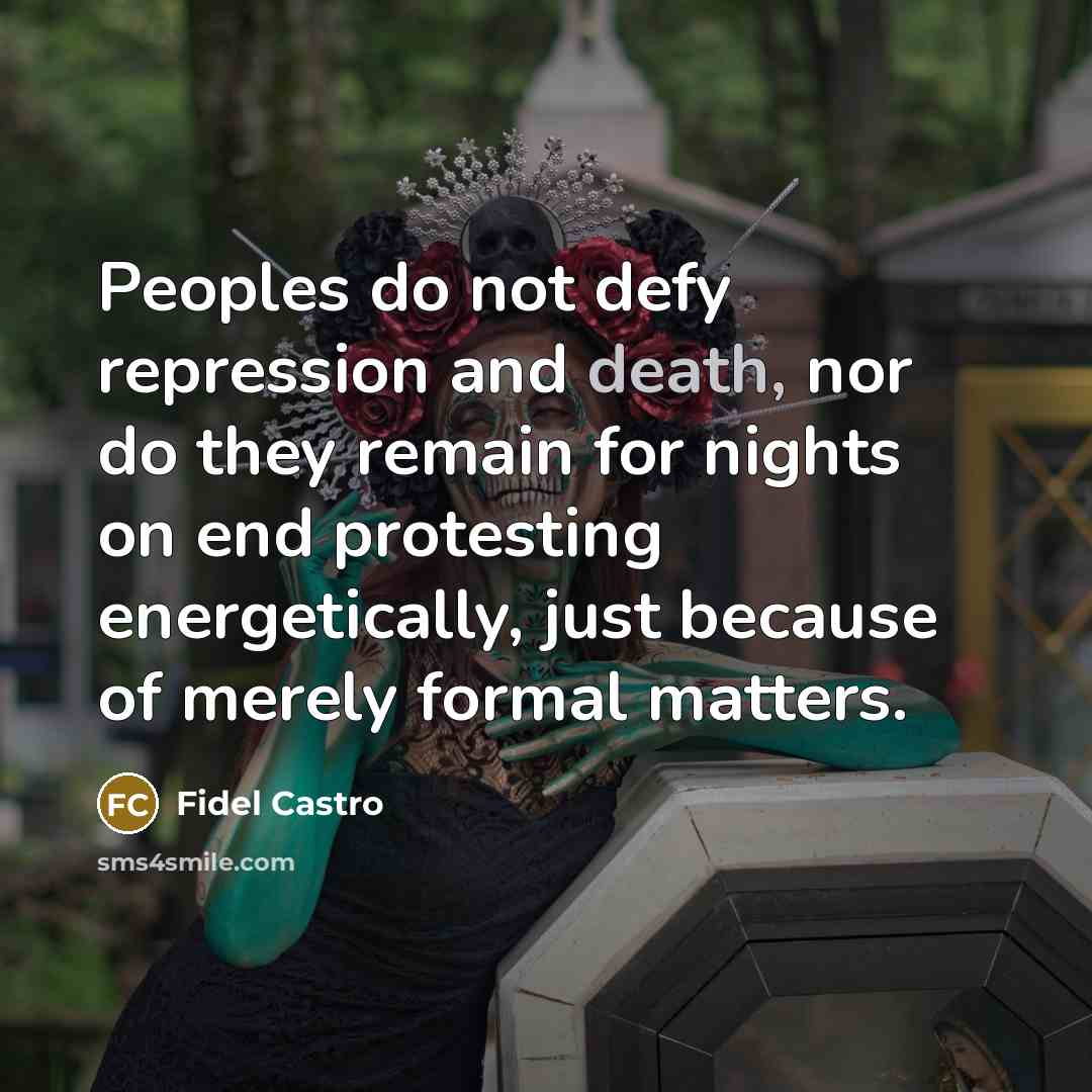 “Peoples do not defy repression and death, nor do they…” quote by Fidel Castro