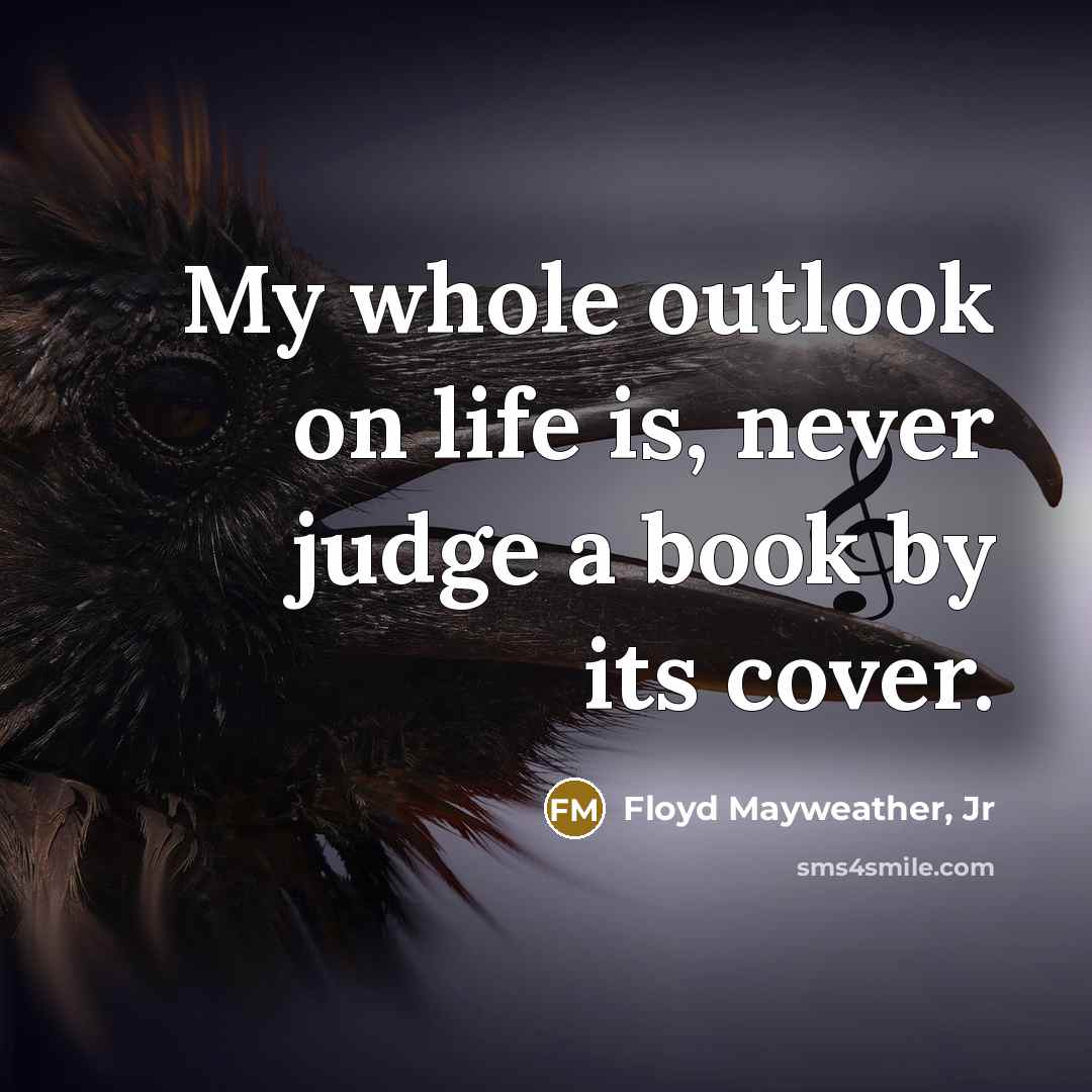 “My whole outlook on life is, never judge a book…” quote by Floyd Mayweather, Jr