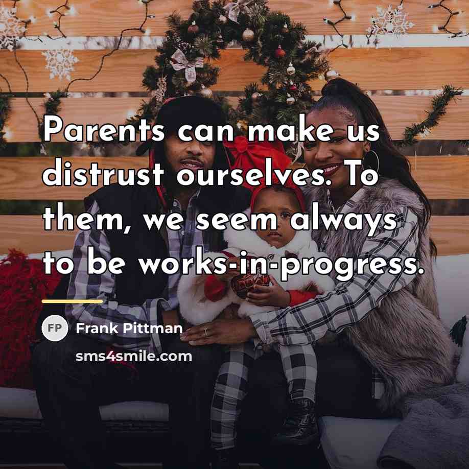 “Parents can make us distrust ourselves. To them, we seem…” quote by Frank Pittman