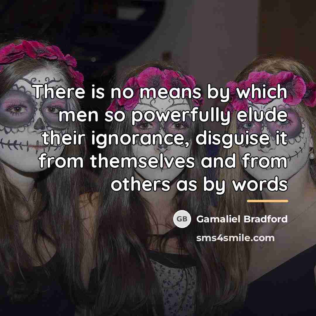 “There is no means by which men so powerfully elude…” quote by Gamaliel Bradford