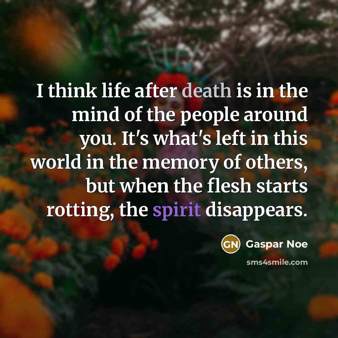 “I think life after death is in the mind of…” quote by Gaspar Noe