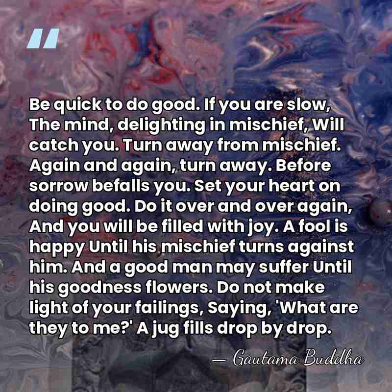 Be quick to do good. If you are slow, The mind, delighting&hellip; - Gautama Buddha