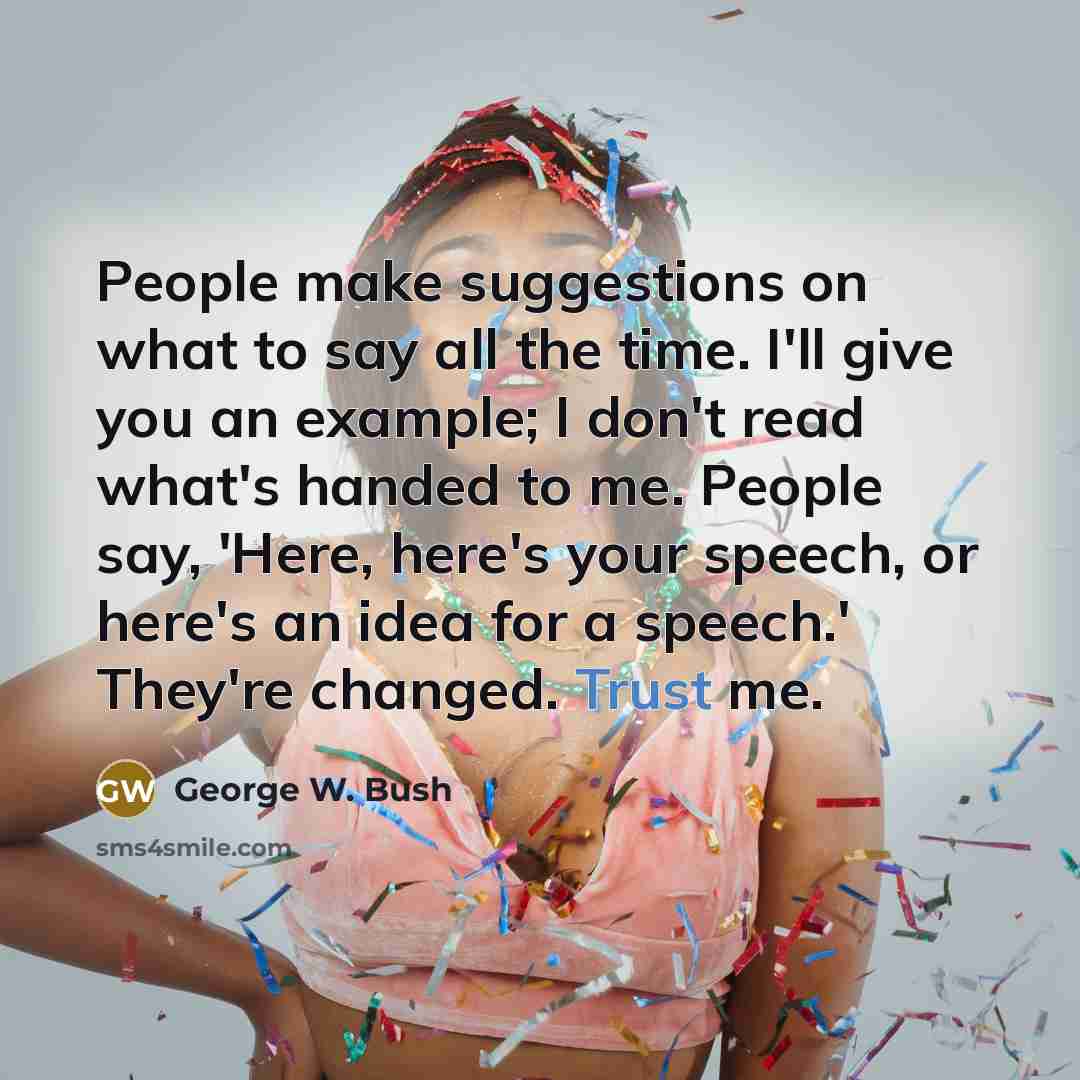 “People make suggestions on what to say all the time.…” quote by George W. Bush