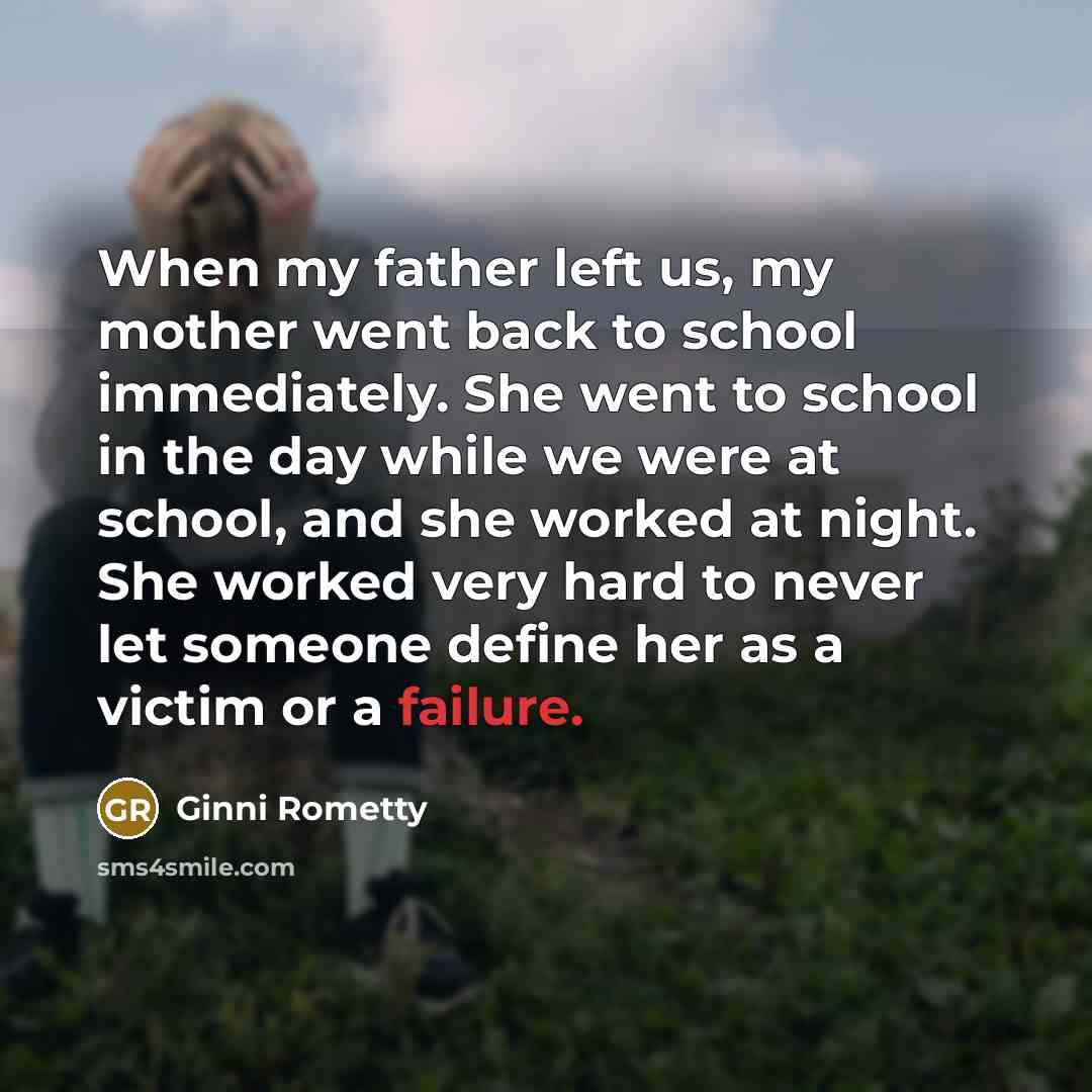 “When my father left us, my mother went back to…” quote by Ginni Rometty