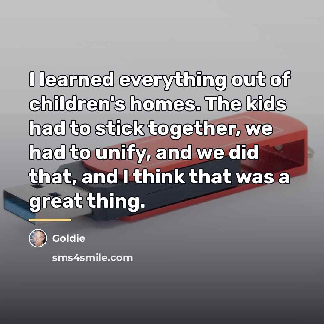 “I learned everything out of children's homes. The kids had…” quote by Goldie