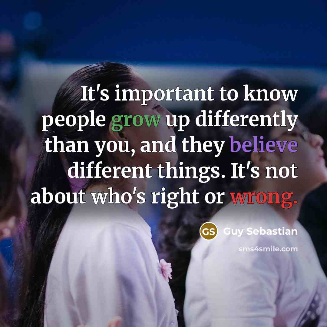 “It's important to know people grow up differently than you,…” quote by Guy Sebastian